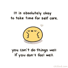 On a white background sits a little animated cartoon yellow chick sleeping with a shadow underneath. There is a small animated yellow heart coming from the chick indicating a snore. Above the chick in black writing reads: It is absolutely okay to take time for self-care, and below the chick in black writing reads: you can't do things well if you don't feel well.